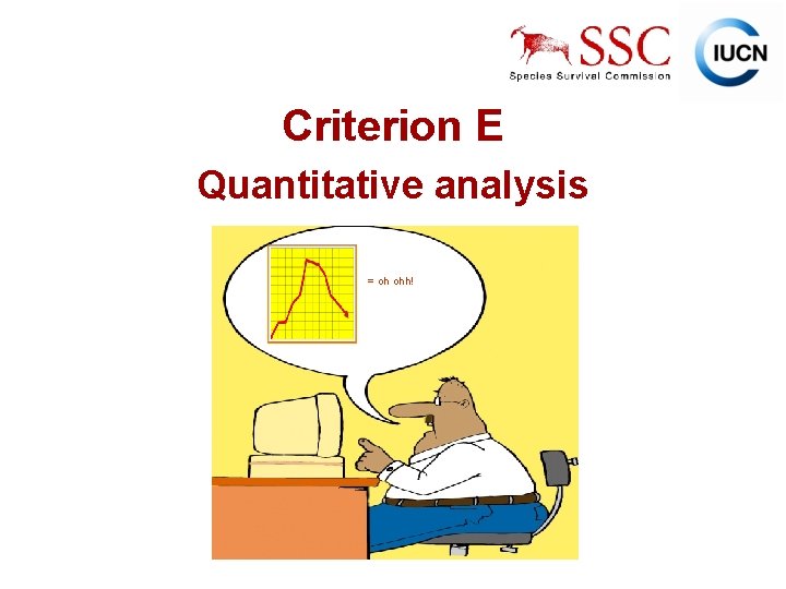 Criterion E Quantitative analysis = oh ohh! IUCN (International Union for Conservation of Nature)