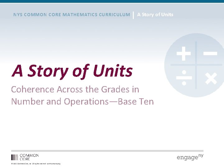 NYS COMMON CORE MATHEMATICS CURRICULUM A Story of Units Coherence Across the Grades in