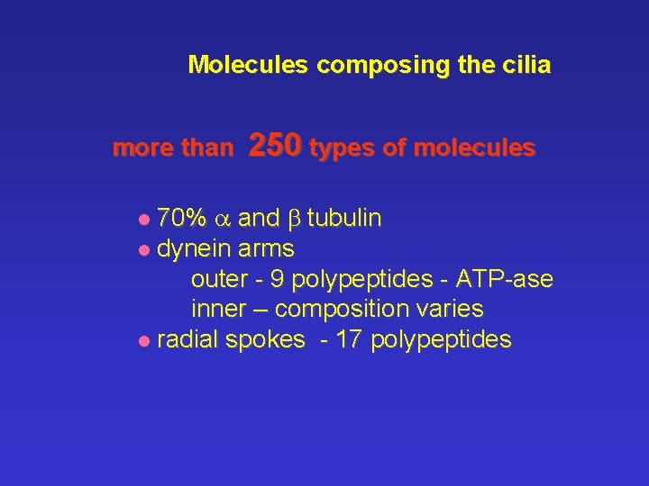 Molecules composing the cilia more than 250 types of molecules 70% a and b