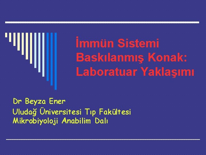 İmmün Sistemi Baskılanmış Konak: Laboratuar Yaklaşımı Dr Beyza Ener Uludağ Üniversitesi Tıp Fakültesi Mikrobiyoloji