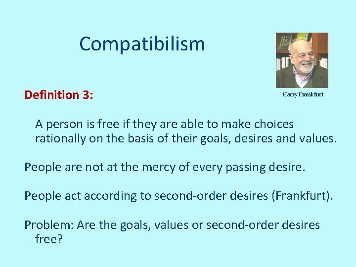 Compatibilism Definition 3: Harry Frankfurt A person is free if they are able to