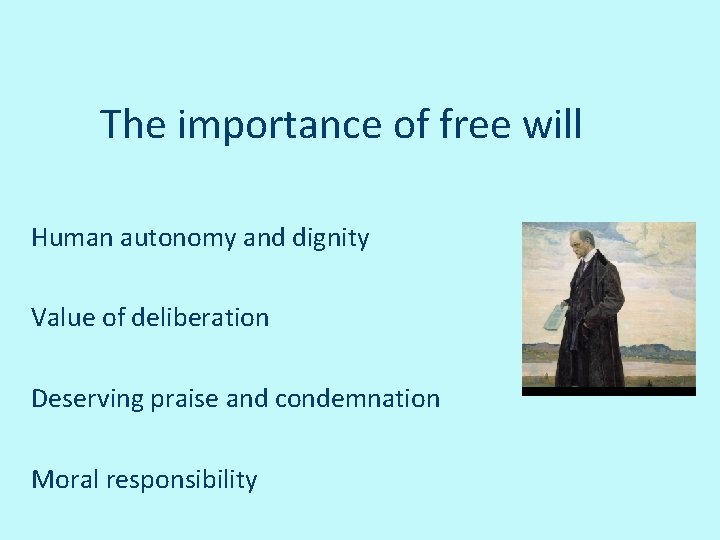 The importance of free will Human autonomy and dignity Value of deliberation Deserving praise