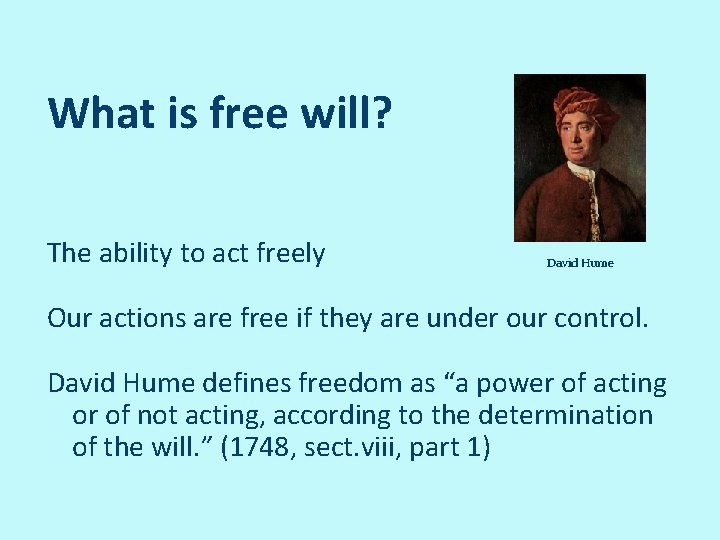 What is free will? The ability to act freely David Hume Our actions are