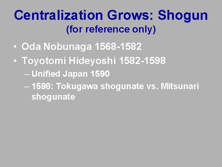 Centralization Grows: Shogun (for reference only) • Oda Nobunaga 1568 -1582 • Toyotomi Hideyoshi Centralization Grows: Shogun (for reference only) • Oda Nobunaga 1568 -1582 • Toyotomi Hideyoshi