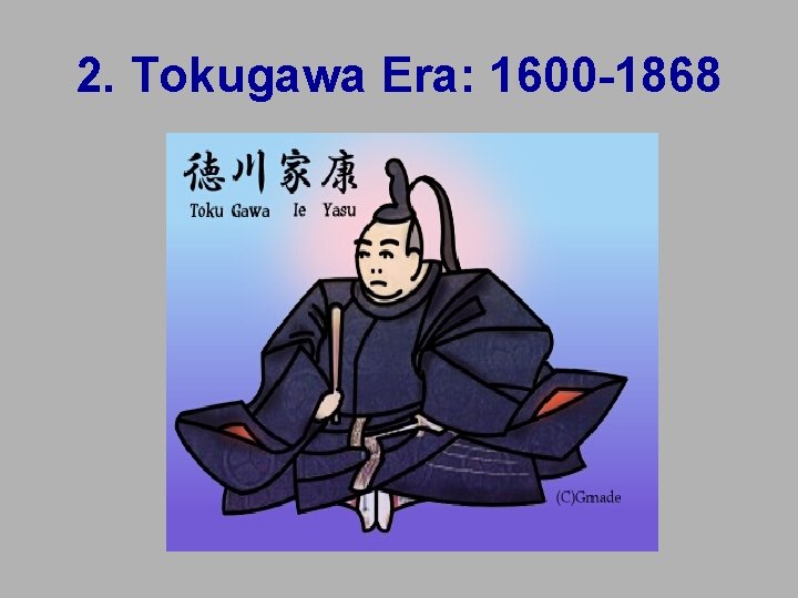 2. Tokugawa Era: 1600 -1868 2. Tokugawa Era: 1600 -1868