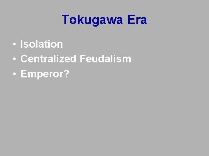 Tokugawa Era • Isolation • Centralized Feudalism • Emperor? Tokugawa Era • Isolation • Centralized Feudalism • Emperor?