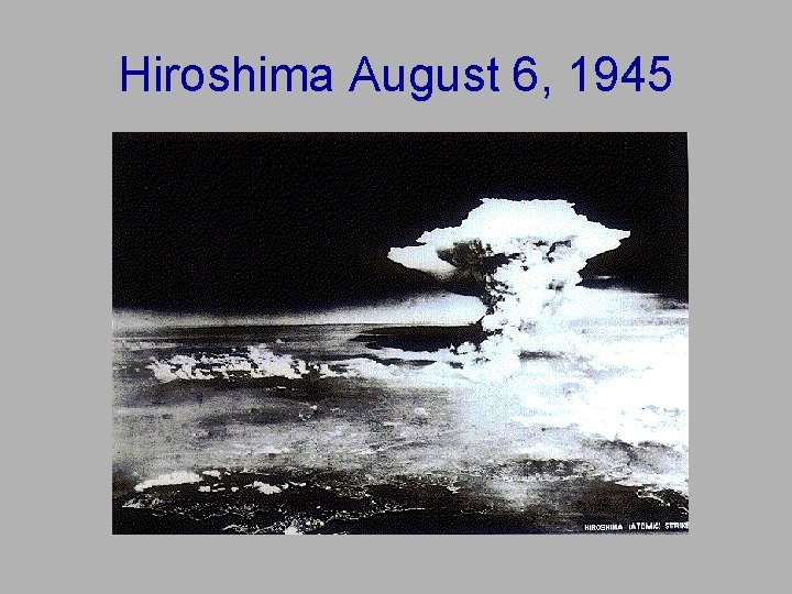 Hiroshima August 6, 1945 Hiroshima August 6, 1945