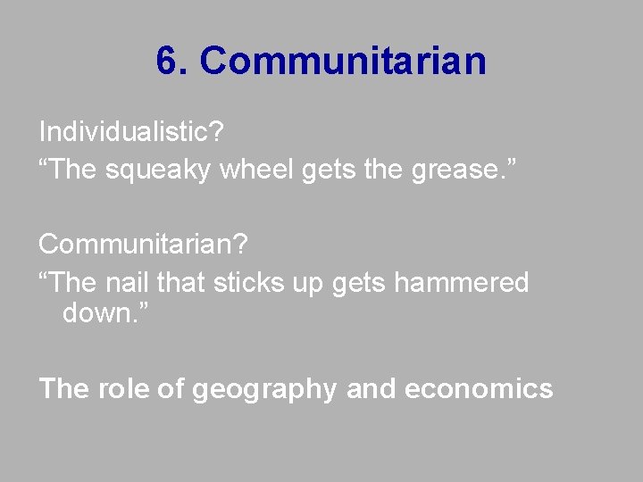 6. Communitarian Individualistic? “The squeaky wheel gets the grease. ” Communitarian? “The nail that 6. Communitarian Individualistic? “The squeaky wheel gets the grease. ” Communitarian? “The nail that
