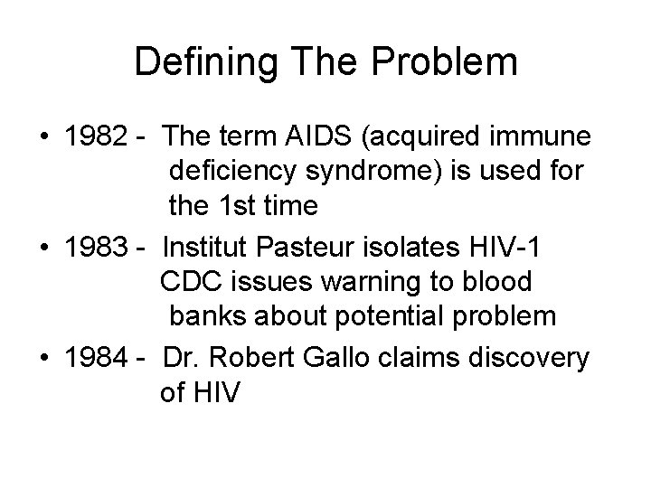 Defining The Problem • 1982 - The term AIDS (acquired immune deficiency syndrome) is
