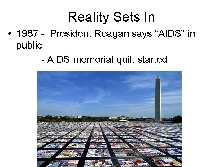 Reality Sets In • 1987 - President Reagan says “AIDS” in public - AIDS