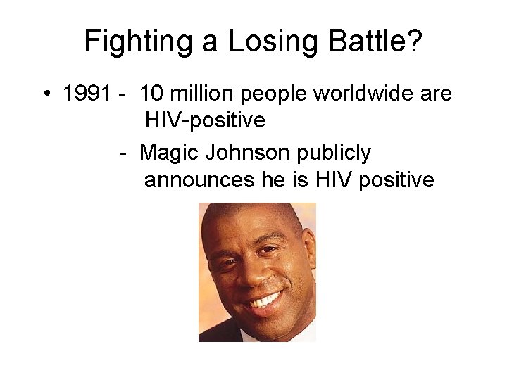 Fighting a Losing Battle? • 1991 - 10 million people worldwide are HIV-positive -