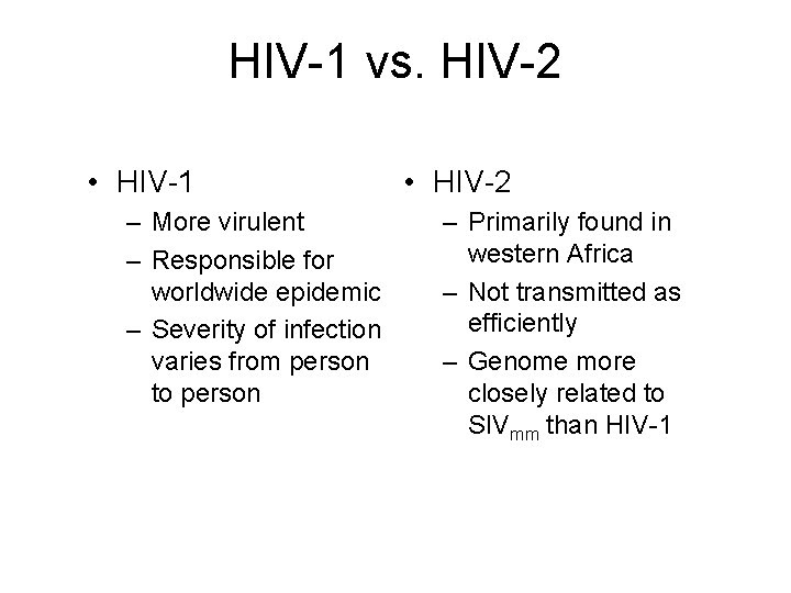 HIV-1 vs. HIV-2 • HIV-1 – More virulent – Responsible for worldwide epidemic –