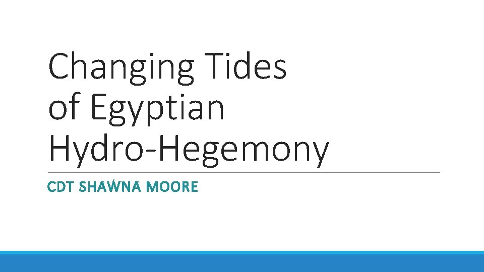Changing Tides of Egyptian Hydro-Hegemony CDT SHAWNA MOORE 