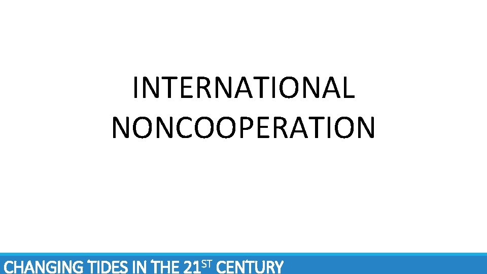 INTERNATIONAL NONCOOPERATION CHANGING TIDES IN THE 21 ST CENTURY 