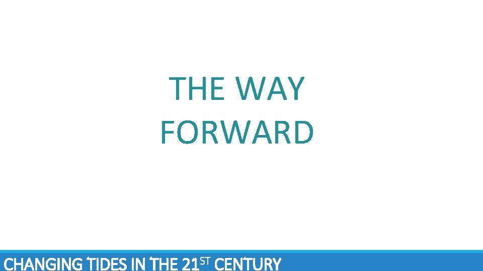 THE WAY FORWARD CHANGING TIDES IN THE 21 ST CENTURY 