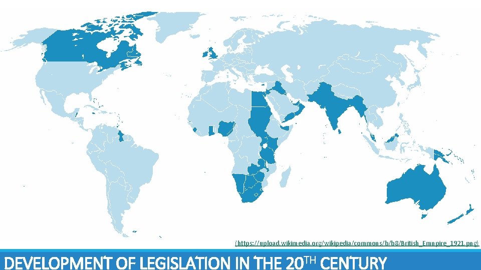 (https: //upload. wikimedia. org/wikipedia/commons/b/b 8/British_Emnpire_1921. png) DEVELOPMENT OF LEGISLATION IN THE 20 TH CENTURY