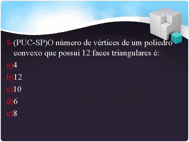 5 -(PUC-SP)O número de vértices de um poliedro convexo que possui 12 faces triangulares