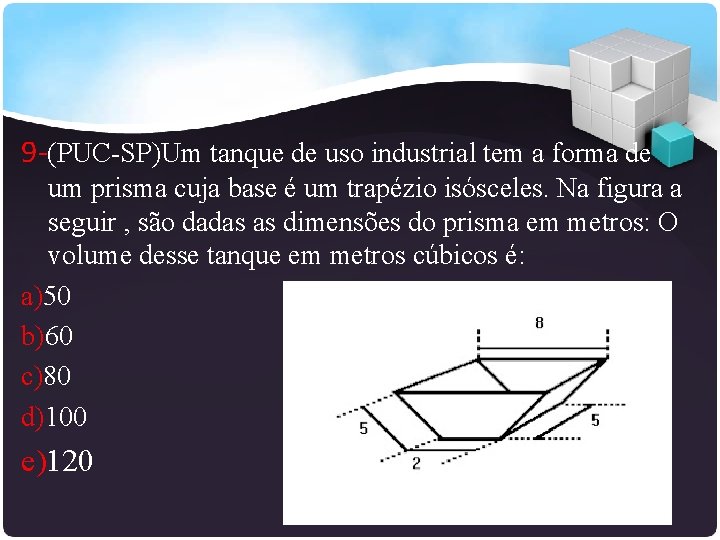 9 -(PUC-SP)Um tanque de uso industrial tem a forma de um prisma cuja base