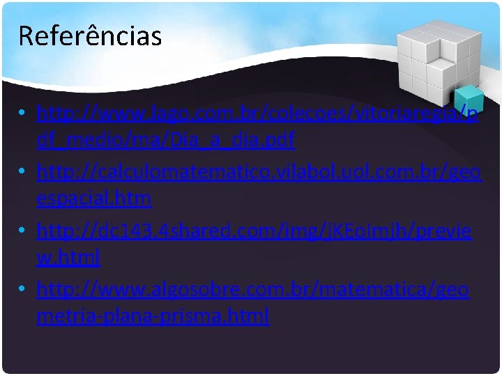 Referências • http: //www. lago. com. br/colecoes/vitoriaregia/p df_medio/ma/Dia_a_dia. pdf • http: //calculomatematico. vilabol. uol.