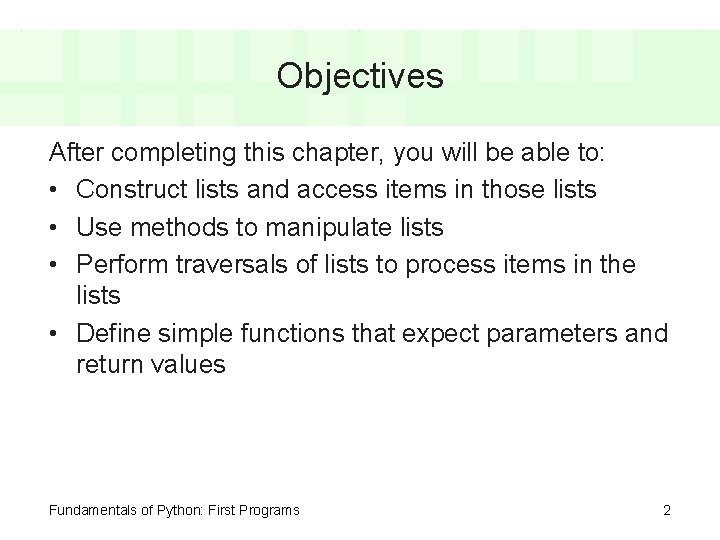 Objectives After completing this chapter, you will be able to: • Construct lists and