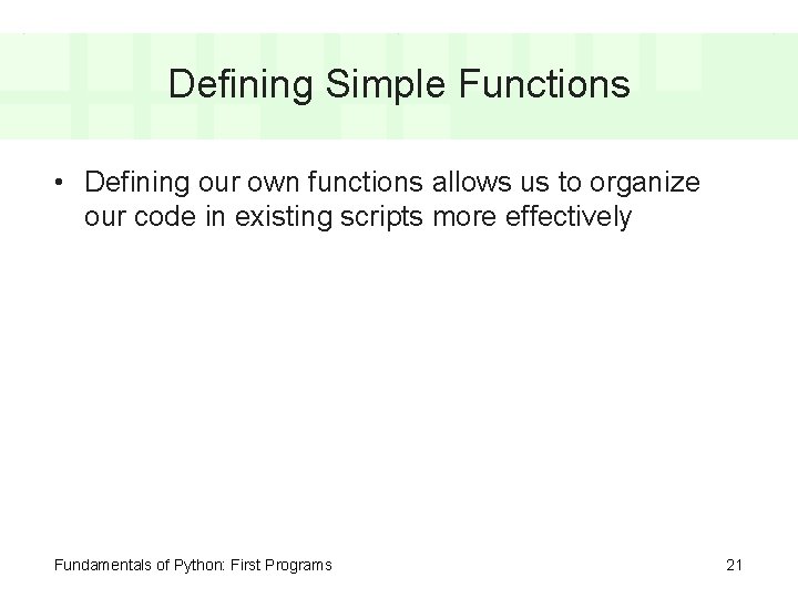 Defining Simple Functions • Defining our own functions allows us to organize our code