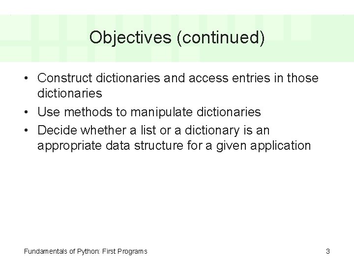 Objectives (continued) • Construct dictionaries and access entries in those dictionaries • Use methods