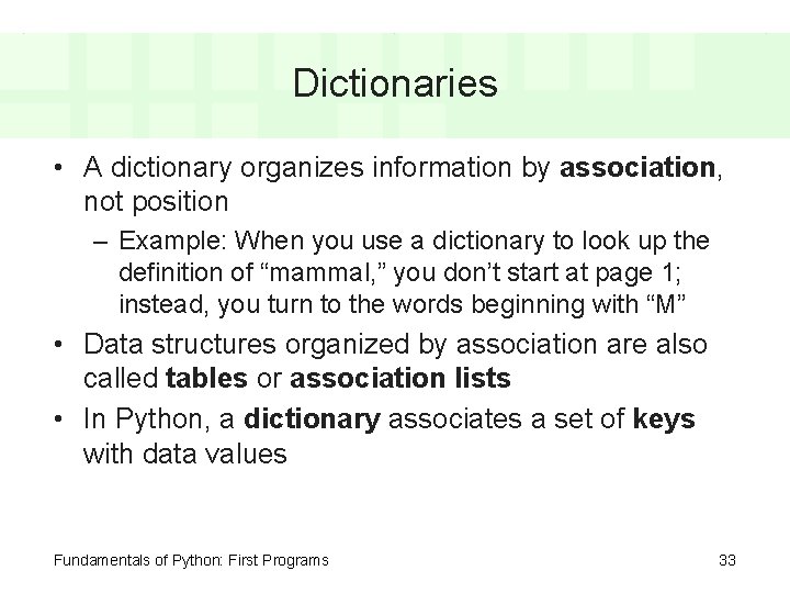 Dictionaries • A dictionary organizes information by association, not position – Example: When you