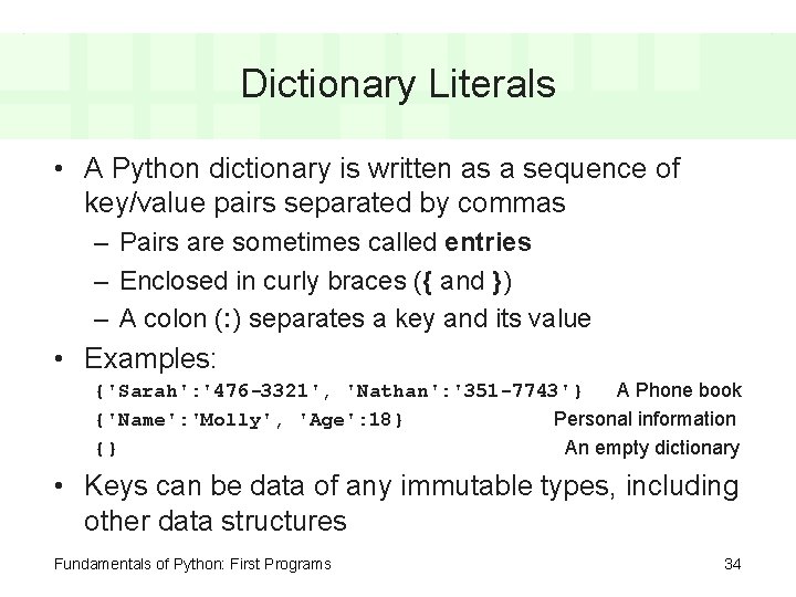 Dictionary Literals • A Python dictionary is written as a sequence of key/value pairs