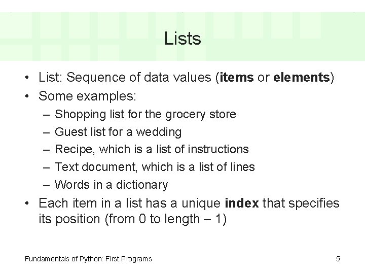 Lists • List: Sequence of data values (items or elements) • Some examples: –