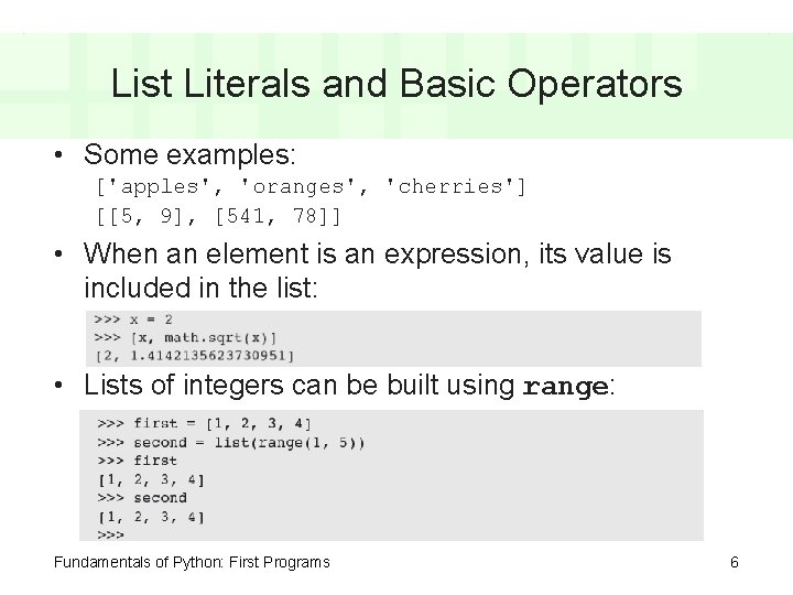 List Literals and Basic Operators • Some examples: ['apples', 'oranges', 'cherries'] [[5, 9], [541,