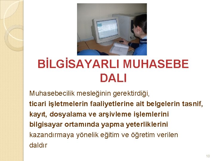 BİLGİSAYARLI MUHASEBE DALI Muhasebecilik mesleğinin gerektirdiği, ticari işletmelerin faaliyetlerine ait belgelerin tasnif, kayıt, dosyalama