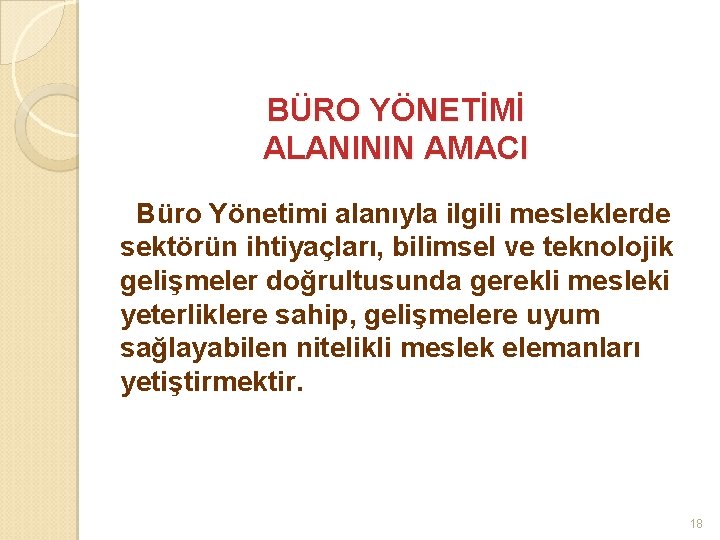 BÜRO YÖNETİMİ ALANININ AMACI Büro Yönetimi alanıyla ilgili mesleklerde sektörün ihtiyaçları, bilimsel ve teknolojik