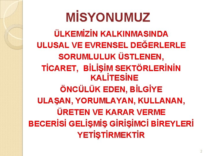 MİSYONUMUZ ÜLKEMİZİN KALKINMASINDA ULUSAL VE EVRENSEL DEĞERLERLE SORUMLULUK ÜSTLENEN, TİCARET, BİLİŞİM SEKTÖRLERİNİN KALİTESİNE ÖNCÜLÜK