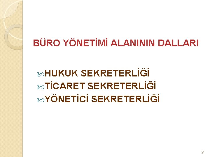 BÜRO YÖNETİMİ ALANININ DALLARI HUKUK SEKRETERLİĞİ TİCARET SEKRETERLİĞİ YÖNETİCİ SEKRETERLİĞİ 21 