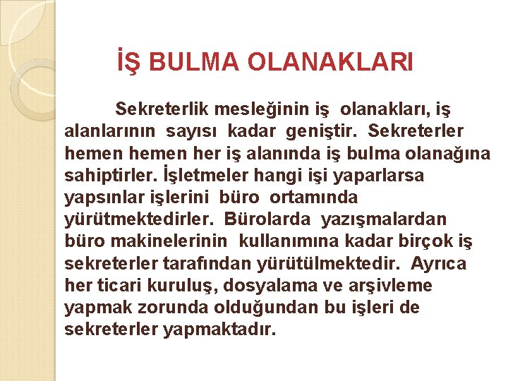 İŞ BULMA OLANAKLARI Sekreterlik mesleğinin iş olanakları, iş alanlarının sayısı kadar geniştir. Sekreterler hemen