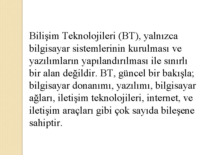 Bilişim Teknolojileri (BT), yalnızca bilgisayar sistemlerinin kurulması ve yazılımların yapılandırılması ile sınırlı bir alan