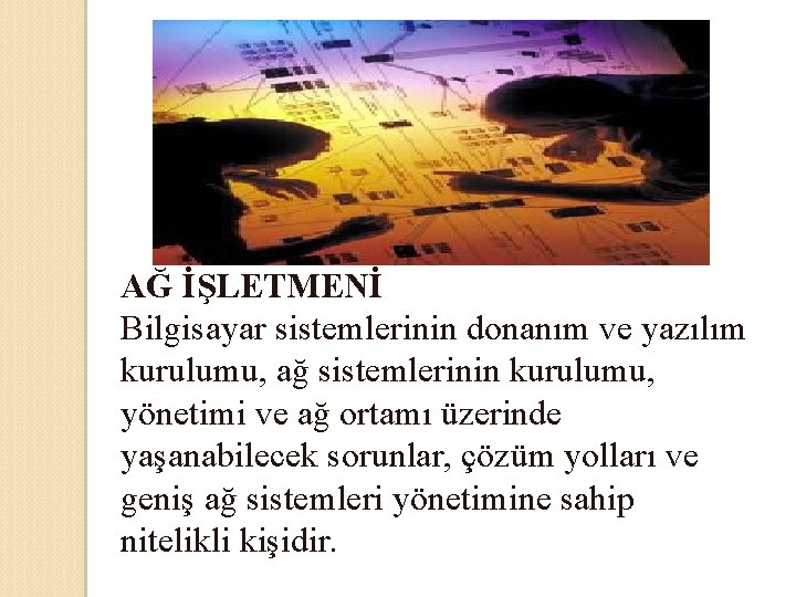 AĞ İŞLETMENİ Bilgisayar sistemlerinin donanım ve yazılım kurulumu, ağ sistemlerinin kurulumu, yönetimi ve ağ