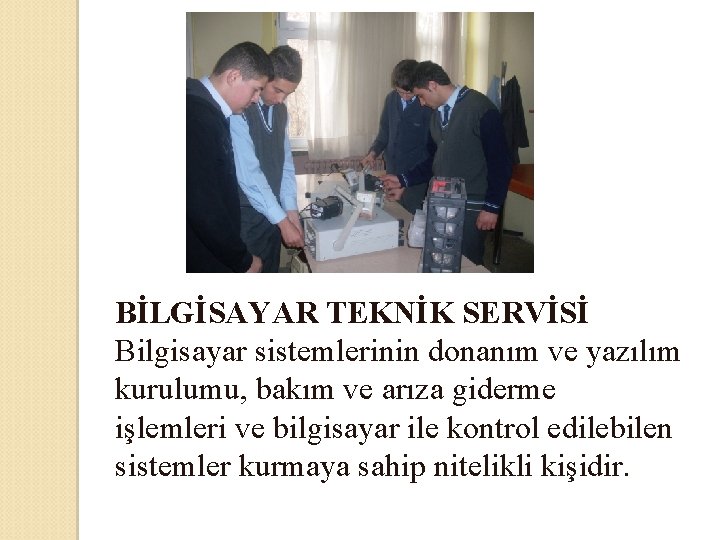 BİLGİSAYAR TEKNİK SERVİSİ Bilgisayar sistemlerinin donanım ve yazılım kurulumu, bakım ve arıza giderme işlemleri