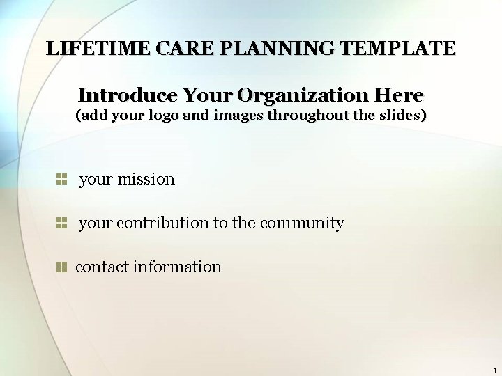 LIFETIME CARE PLANNING TEMPLATE Introduce Your Organization Here (add your logo and images throughout