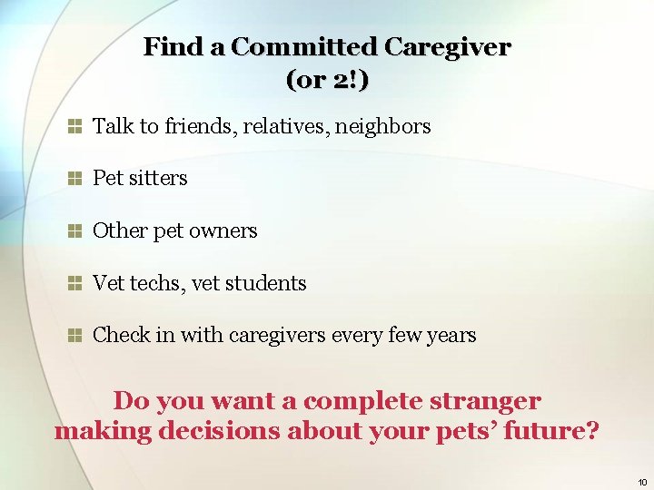 Find a Committed Caregiver (or 2!) Talk to friends, relatives, neighbors Pet sitters Other