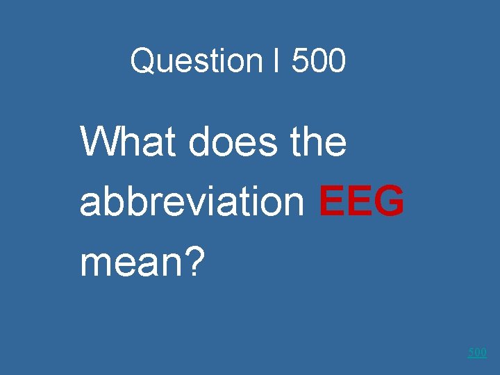 Question I 500 What does the abbreviation EEG mean? 500 