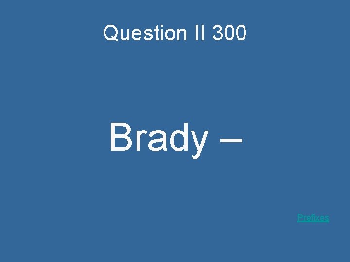 Question II 300 Brady – Prefixes 
