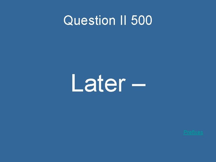Question II 500 Later – Prefixes 