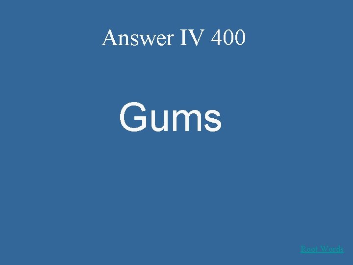 Answer IV 400 Gums Root Words 