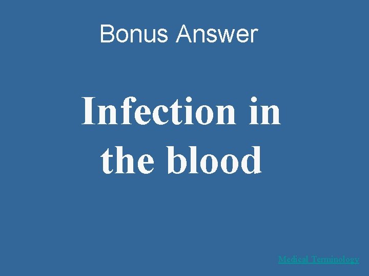 Bonus Answer Infection in the blood Medical Terminology 