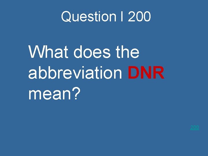 Question I 200 What does the abbreviation DNR mean? 200 