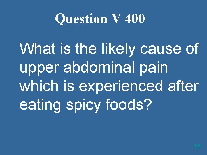 Question V 400 What is the likely cause of upper abdominal pain which is