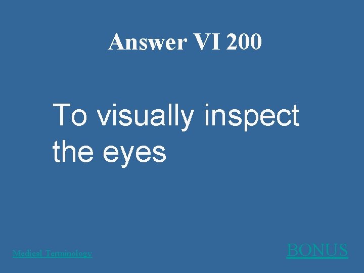 Answer VI 200 To visually inspect the eyes Medical Terminology BONUS 