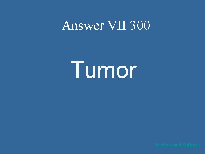 Answer VII 300 Tumor Prefixes and Suffixes 