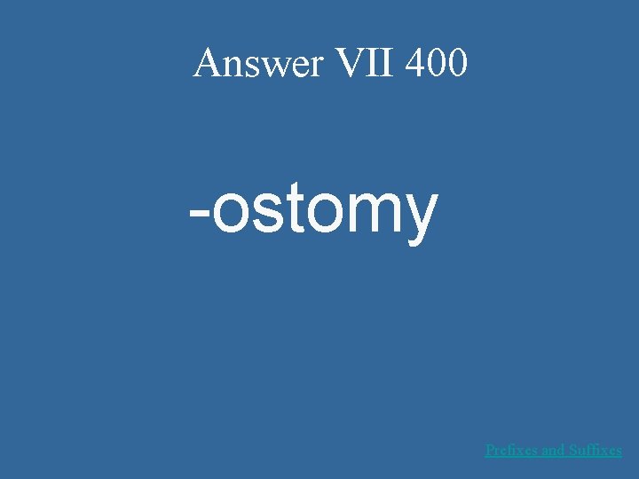 Answer VII 400 -ostomy Prefixes and Suffixes 